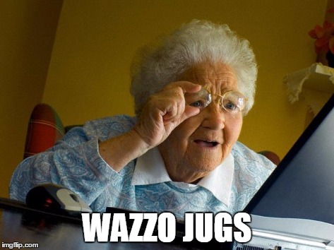 Grandma Finds The Internet Meme | WAZZO JUGS | image tagged in memes,grandma finds the internet | made w/ Imgflip meme maker