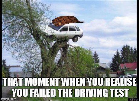 Secure Parking Meme | THAT MOMENT WHEN YOU REALISE YOU FAILED THE DRIVING TEST | image tagged in memes,secure parking,scumbag | made w/ Imgflip meme maker