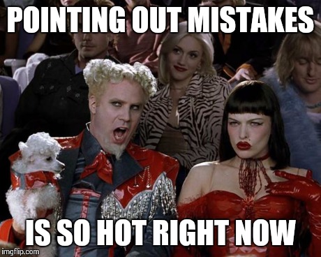 Mugatu So Hot Right Now Meme | POINTING OUT MISTAKES IS SO HOT RIGHT NOW | image tagged in memes,mugatu so hot right now | made w/ Imgflip meme maker