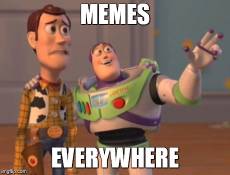 X, X Everywhere | MEMES EVERYWHERE | image tagged in memes,x x everywhere | made w/ Imgflip meme maker