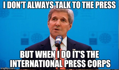 I DON'T ALWAYS TALK TO THE PRESS BUT WHEN I DO IT'S THE INTERNATIONAL PRESS CORPS | made w/ Imgflip meme maker