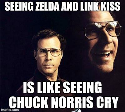 Will Ferrell Meme | SEEING ZELDA AND LINK KISS IS LIKE SEEING CHUCK NORRIS CRY | image tagged in memes,will ferrell | made w/ Imgflip meme maker