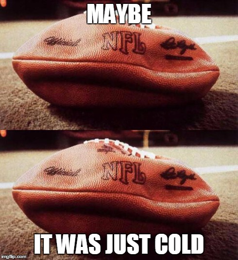 Tom Brady's Balls #Shrinkage | MAYBE IT WAS JUST COLD | image tagged in tom brady's balls shrinkage,deflategate | made w/ Imgflip meme maker