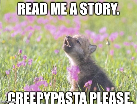 Baby Insanity Wolf Meme | READ ME A STORY. CREEPYPASTA PLEASE. | image tagged in memes,baby insanity wolf | made w/ Imgflip meme maker