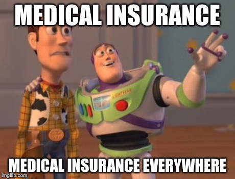 X, X Everywhere Meme | MEDICAL INSURANCE MEDICAL INSURANCE EVERYWHERE | image tagged in memes,x x everywhere | made w/ Imgflip meme maker