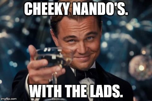 Leonardo Dicaprio Cheers | CHEEKY NANDO'S. WITH THE LADS. | image tagged in memes,leonardo dicaprio cheers | made w/ Imgflip meme maker