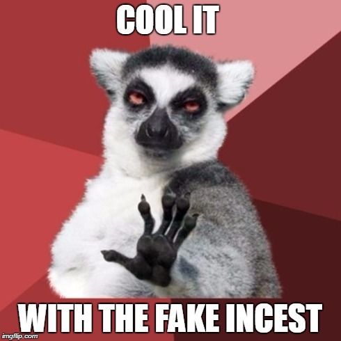 Chill Out Lemur Meme | COOL IT WITH THE FAKE INCEST | image tagged in memes,chill out lemur | made w/ Imgflip meme maker