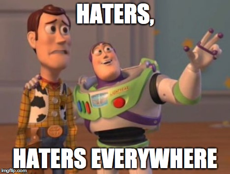 X, X Everywhere Meme | HATERS, HATERS EVERYWHERE | image tagged in memes,x x everywhere | made w/ Imgflip meme maker