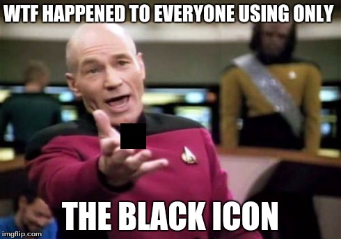 Picard Wtf | WTF HAPPENED TO EVERYONE USING ONLY THE BLACK ICON | image tagged in memes,picard wtf | made w/ Imgflip meme maker