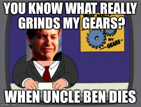 *slowly cries to death* | YOU KNOW WHAT REALLY GRINDS MY GEARS? WHEN UNCLE BEN DIES | image tagged in memes,peter griffin news | made w/ Imgflip meme maker
