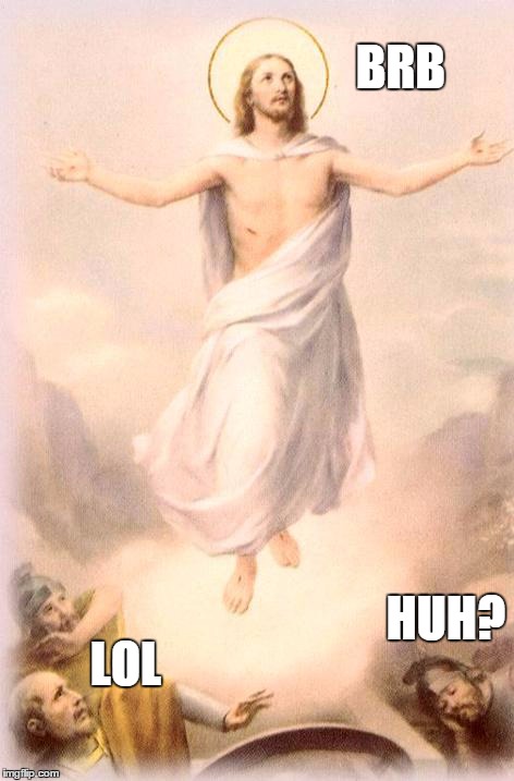 Jesus rising | BRB HUH? LOL | image tagged in jesus rising | made w/ Imgflip meme maker
