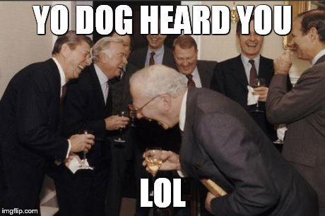 Laughing Men In Suits | YO DOG HEARD YOU LOL | image tagged in memes,laughing men in suits | made w/ Imgflip meme maker