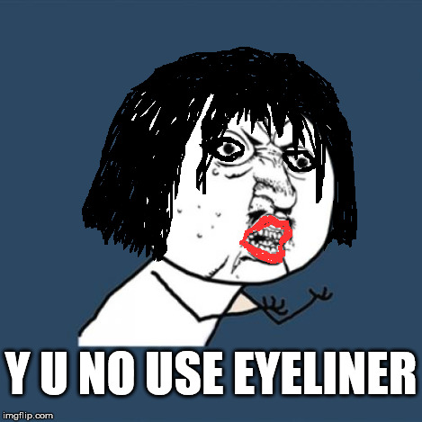 Y U No Meme | Y U NO USE EYELINER | image tagged in memes,y u no | made w/ Imgflip meme maker