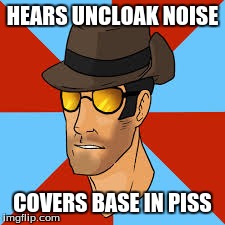 Me in a nutshell | HEARS UNCLOAK NOISE COVERS BASE IN PISS | image tagged in tf2 | made w/ Imgflip meme maker