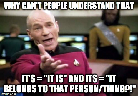 Picard Wtf Meme | WHY CAN'T PEOPLE UNDERSTAND THAT IT'S = "IT IS" AND ITS = "IT BELONGS TO THAT PERSON/THING?!" | image tagged in memes,picard wtf | made w/ Imgflip meme maker