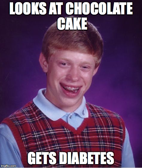 Bad Luck Brian Meme | LOOKS AT CHOCOLATE CAKE GETS DIABETES | image tagged in memes,bad luck brian | made w/ Imgflip meme maker