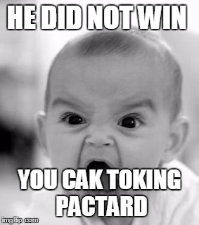 Angry Baby | HE DID NOT WIN YOU CAK TOKING PACTARD | image tagged in memes,angry baby | made w/ Imgflip meme maker
