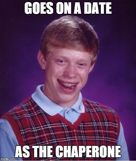 Bad Luck Brian | GOES ON A DATE AS THE CHAPERONE | image tagged in memes,bad luck brian | made w/ Imgflip meme maker