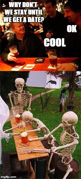 Waiting Skeletons | WHY DON'T WE STAY UNTIL WE GET A DATE? COOL OK | image tagged in waiting skeletons | made w/ Imgflip meme maker