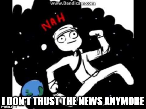 Mike Schmidt doesn't want | I DON'T TRUST THE NEWS ANYMORE | image tagged in mike schmidt doesn't want | made w/ Imgflip meme maker