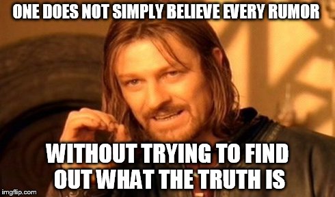 Find Out What The Truth Is | ONE DOES NOT SIMPLY BELIEVE EVERY RUMOR WITHOUT TRYING TO FIND OUT WHAT THE TRUTH IS | image tagged in memes,one does not simply,truth,rumor | made w/ Imgflip meme maker