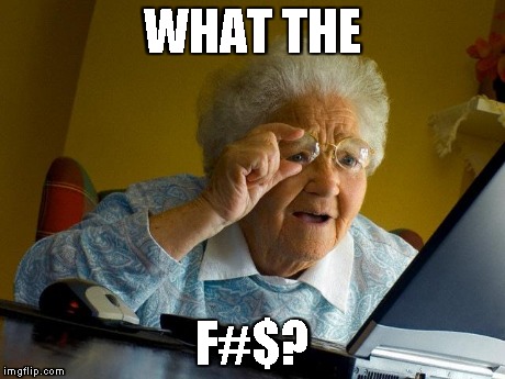 Grandma Finds The Internet | WHAT THE F#$? | image tagged in memes,grandma finds the internet | made w/ Imgflip meme maker
