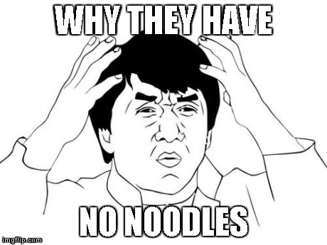 Jackie Chan WTF Meme | WHY THEY HAVE NO NOODLES | image tagged in memes,jackie chan wtf | made w/ Imgflip meme maker