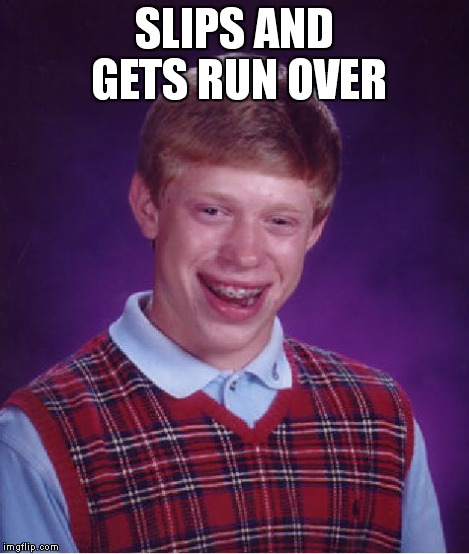Bad Luck Brian Meme | SLIPS AND GETS RUN OVER | image tagged in memes,bad luck brian | made w/ Imgflip meme maker