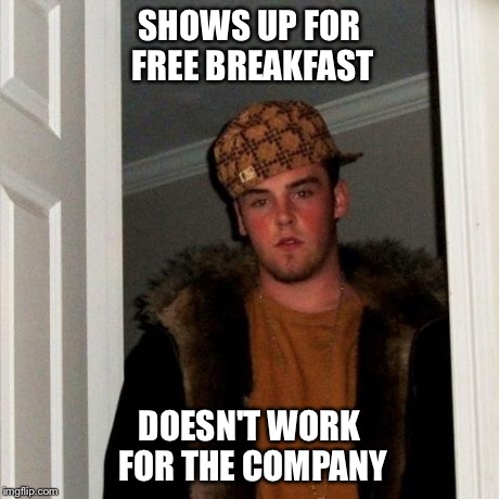 Scumbag Steve Meme | SHOWS UP FOR FREE BREAKFAST DOESN'T WORK FOR THE COMPANY | image tagged in memes,scumbag steve | made w/ Imgflip meme maker