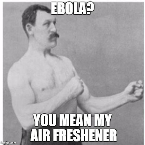 Overly Manly Man | EBOLA? YOU MEAN MY AIR FRESHENER | image tagged in memes,overly manly man | made w/ Imgflip meme maker