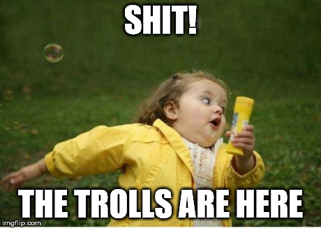 Chubby Bubbles Girl Meme | SHIT! THE TROLLS ARE HERE | image tagged in memes,chubby bubbles girl | made w/ Imgflip meme maker