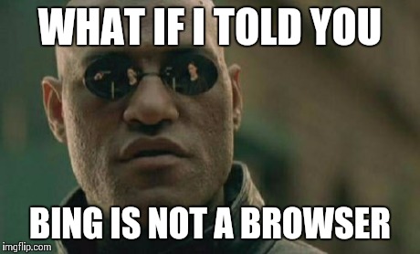 Matrix Morpheus Meme | WHAT IF I TOLD YOU BING IS NOT A BROWSER | image tagged in memes,matrix morpheus | made w/ Imgflip meme maker