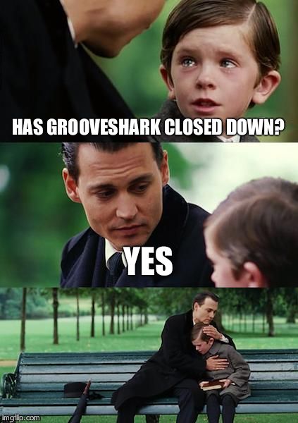 Goodbye Grooveshark  | HAS GROOVESHARK CLOSED DOWN? YES | image tagged in memes,finding neverland,grooveshark | made w/ Imgflip meme maker