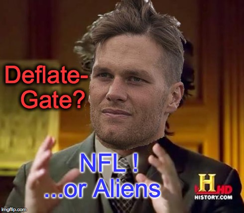 Deflate- Gate? NFL !  ...or Aliens | image tagged in ancient aliens brady | made w/ Imgflip meme maker