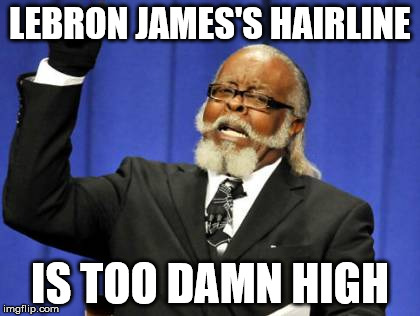 Too Damn High Meme | LEBRON JAMES'S HAIRLINE IS TOO DAMN HIGH | image tagged in memes,too damn high | made w/ Imgflip meme maker