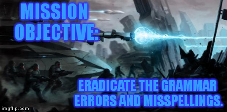 Eradicate the X | MISSION OBJECTIVE: ERADICATE THE GRAMMAR ERRORS AND MISSPELLINGS. | image tagged in eradicate the x,imgflip | made w/ Imgflip meme maker