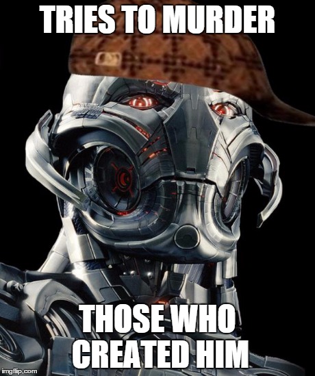 Scumbag Ultron | TRIES TO MURDER THOSE WHO CREATED HIM | image tagged in scumbag ultron | made w/ Imgflip meme maker