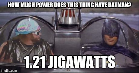 Macho Man and Batman | HOW MUCH POWER DOES THIS THING HAVE BATMAN? 1.21 JIGAWATTS | image tagged in macho man,batman,batmobile,horsepower,because racecar,turbo | made w/ Imgflip meme maker