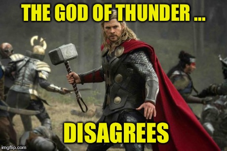 THE GOD OF THUNDER ... DISAGREES | image tagged in thor | made w/ Imgflip meme maker