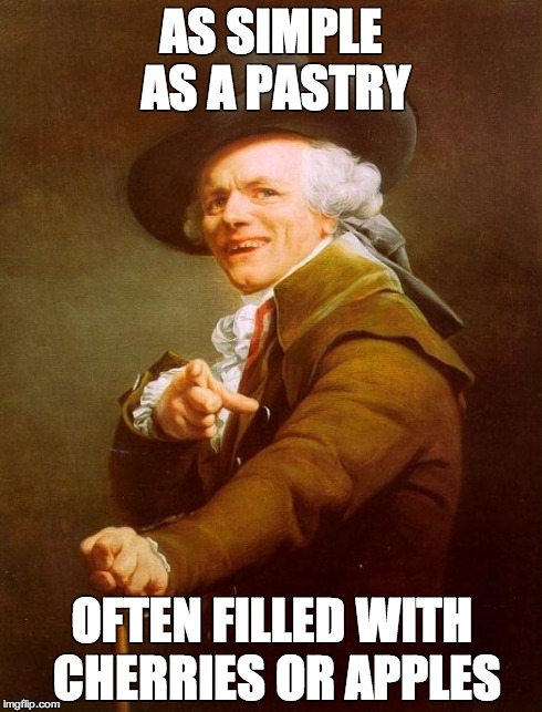As Easy As Pie | AS SIMPLE AS A PASTRY OFTEN FILLED WITH CHERRIES OR APPLES | image tagged in memes,joseph ducreux | made w/ Imgflip meme maker