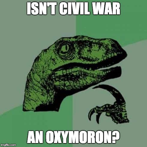 Philosoraptor Meme | ISN'T CIVIL WAR AN OXYMORON? | image tagged in memes,philosoraptor | made w/ Imgflip meme maker