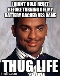 It specifically said to hold reset... | I DIDN'T HOLD RESET BEFORE TURNING OFF MY BATTERY BACKED NES GAME THUG LIFE | image tagged in thug life,memes | made w/ Imgflip meme maker