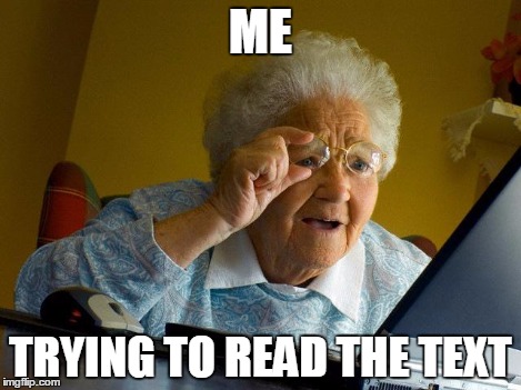 Grandma Finds The Internet Meme | ME TRYING TO READ THE TEXT | image tagged in memes,grandma finds the internet | made w/ Imgflip meme maker