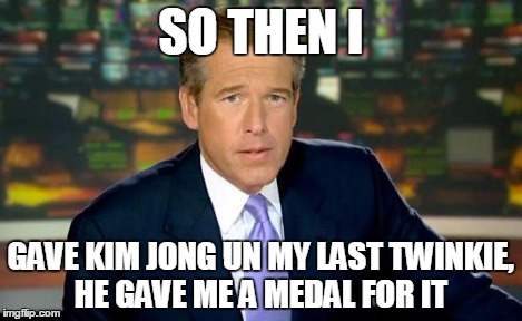 Brian Williams Was There Meme | SO THEN I GAVE KIM JONG UN MY LAST TWINKIE, HE GAVE ME A MEDAL FOR IT | image tagged in memes,brian williams was there | made w/ Imgflip meme maker