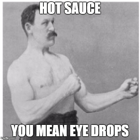 Overly Manly Man | HOT SAUCE YOU MEAN EYE DROPS | image tagged in memes,overly manly man | made w/ Imgflip meme maker