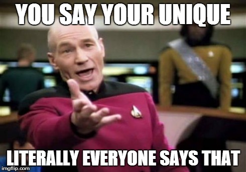 Picard Wtf | YOU SAY YOUR UNIQUE LITERALLY EVERYONE SAYS THAT | image tagged in memes,picard wtf | made w/ Imgflip meme maker