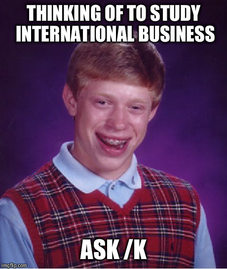 Bad Luck Brian | THINKING OF TO STUDY INTERNATIONAL BUSINESS ASK /K | image tagged in memes,bad luck brian | made w/ Imgflip meme maker