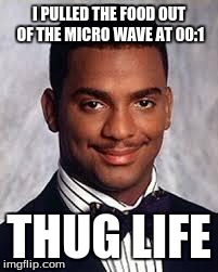 Thug Life | I PULLED THE FOOD OUT OF THE MICRO WAVE AT 00:1 THUG LIFE | image tagged in thug life | made w/ Imgflip meme maker