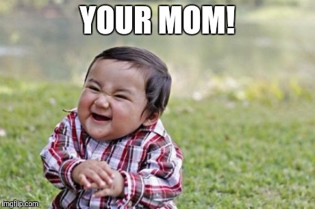 Evil Toddler Meme | YOUR MOM! | image tagged in memes,evil toddler | made w/ Imgflip meme maker