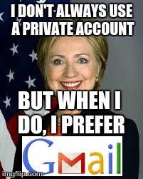 Hillary Clinton | I DON'T ALWAYS USE A PRIVATE ACCOUNT BUT WHEN I DO, I PREFER | image tagged in hillary clinton | made w/ Imgflip meme maker